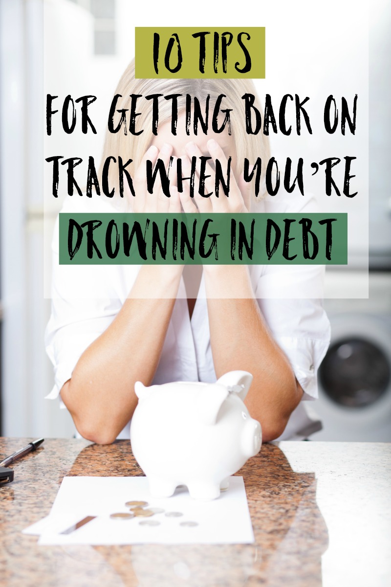 10 Tips For Getting Back on Track When You’re Drowning in Debt