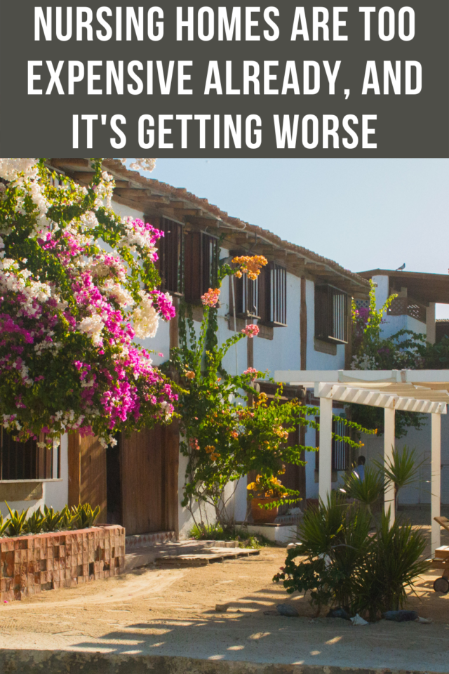 Nursing Homes Are Too Expensive Already, And It’s Getting Worse