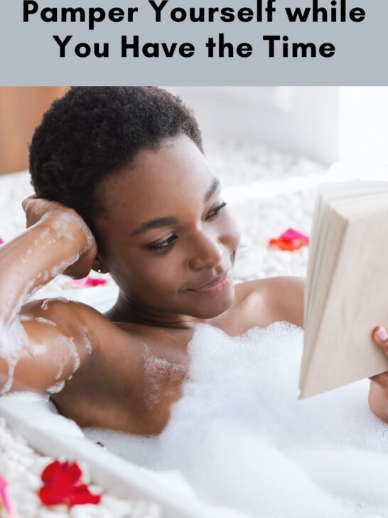 Pamper Yourself while You Have the Time